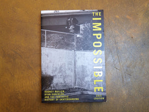 Impossible : Rodney Mullen, Ryan Sheckler, and the Anti-Gravity History of Skateboarding - Cole Louison